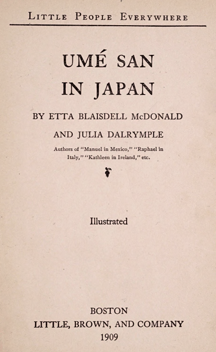 LITTLE PEOPLE EVERYWHERE

UM SAN
IN JAPAN

BY ETTA BLAISDELL McDONALD
AND JULIA DALRYMPLE

Authors of "Manuel in Mexico," "Raphael in
Italy," "Kathleen in Ireland," etc.

[Illustration]

Illustrated

BOSTON
LITTLE, BROWN, AND COMPANY
1909